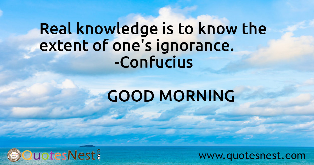 Real knowledge is to know the extent of one's ignorance.